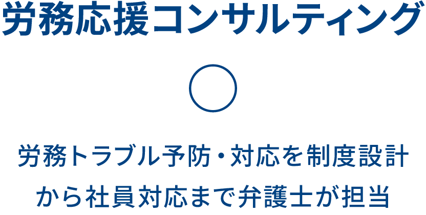 労務応援コンサルティング 〇 労務トラブル予防・対応を制度設計から社員対応まで弁護士が担当